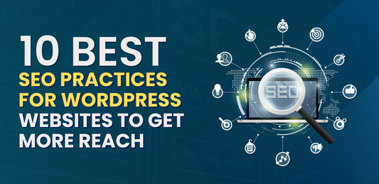 10 Best Seo Practices for WordPress Websites to Get More Reach