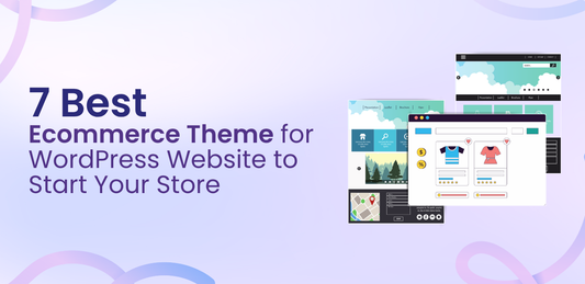 7 Best Ecommerce Theme for WordPress Website to Start Your Store