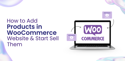 How to Add Products in WooCommerce Website and Start Sell Them